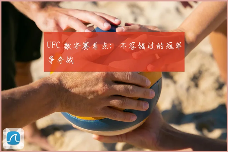 UFC 数字赛看点：不容错过的冠军争夺战