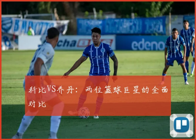 科比VS乔丹：两位篮球巨星的全面对比
